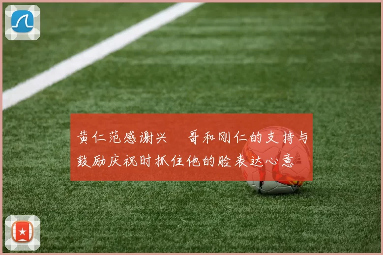 黄仁范感谢兴慜哥和刚仁的支持与鼓励庆祝时抓住他的脸表达心意
